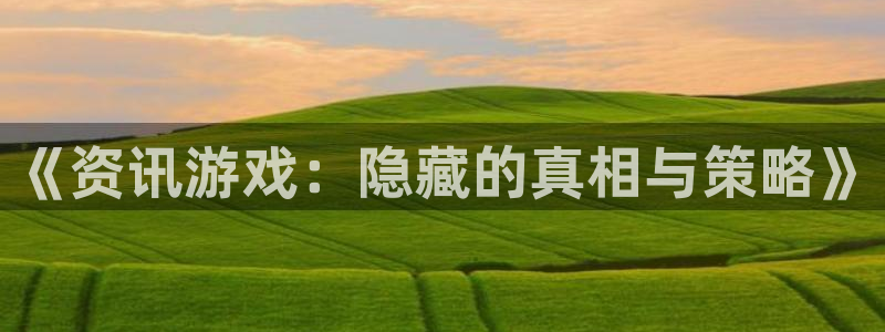 极悦娱乐2首页登录：《资讯游戏：隐藏的真相与策略》